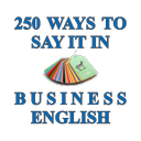 250 Ways to Say It in Business